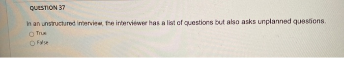QUESTION 37 In an unstructured interview, the
