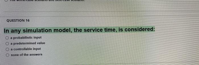 QUESTION 16 In any simulation model, the service