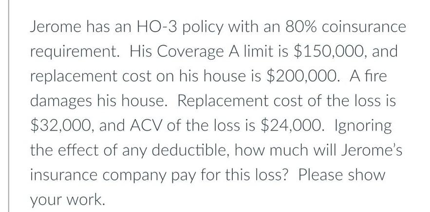 Jerome has an HO-3 policy with an 80% coinsurance