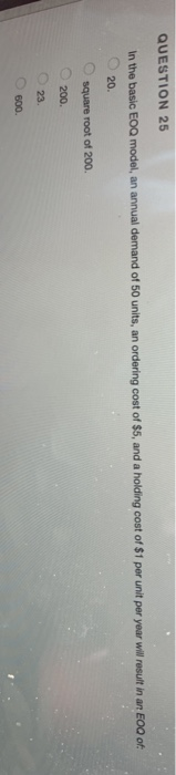 QUESTION 25 In the basic EOQ model, an annual