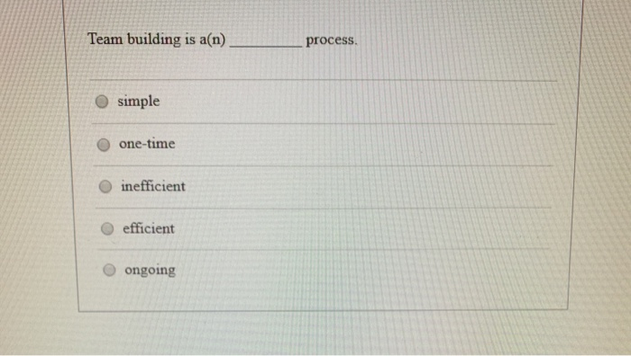 Team building is a(n) process. simple one-time