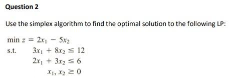 Question 2 Use the simplex algorithm to find the