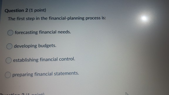 Question 2 (1 point) The first step in the