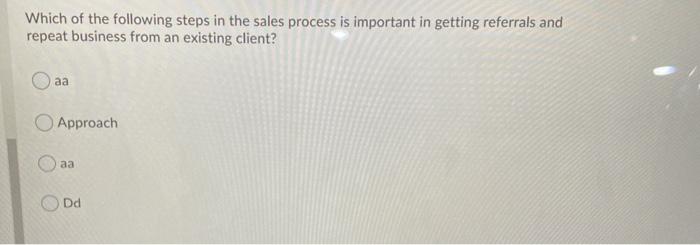 Which of the following steps in the sales process