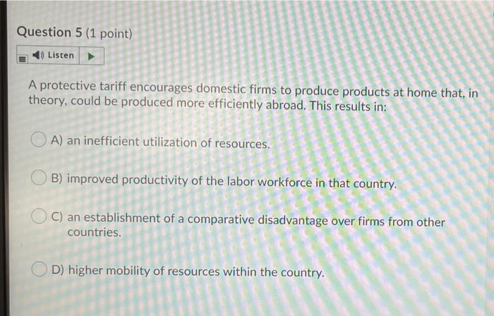 Question 5 (1 point) Listen A protective tariff