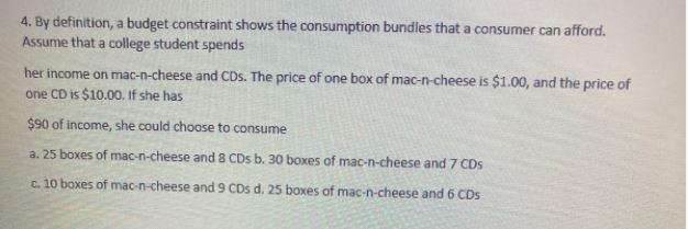 4. By definition, a budget constraint shows the