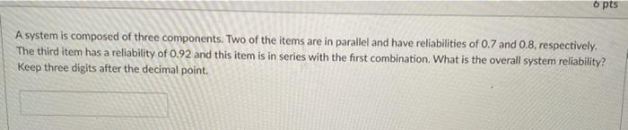 o pts A system is composed of three components.