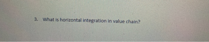 3. What is horizontal integration in value chain