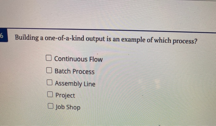 6 Building a one-of-a-kind output is an example