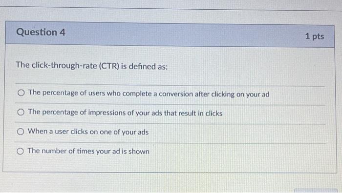 Question 4 1 pts The click-through-rate (CTR) is