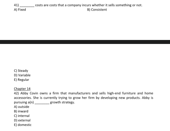 41). A) Fixed costs are costs that a company