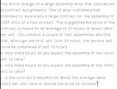 You are in charge of a large assembly shop that