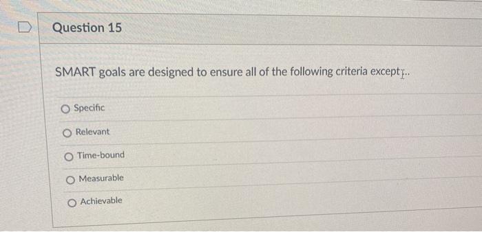 D Question 15 SMART goals are designed to ensure