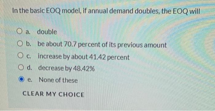 In the basic EOQ model, if annual demand doubles,