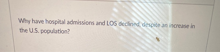 Why have hospital admissions and LOS declined,