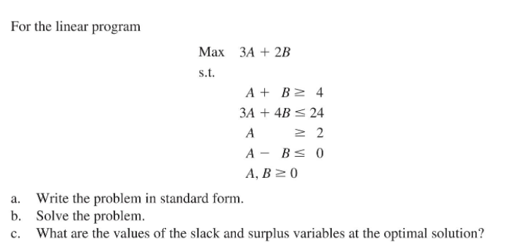 For the linear program Max 3A + 2B s.t. A + B > 4