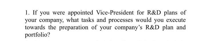 1. If you were appointed Vice-President for R&D