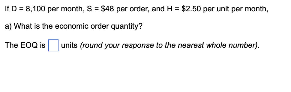 If D = 8,100 per month, S = $48 per order, and H=