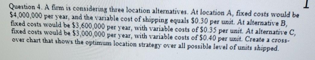 Question 4 A fim is considering three location