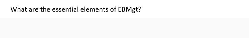 4 What are the essential elements of EBMgt