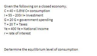 Given the following on a closed economy. C = 40 +