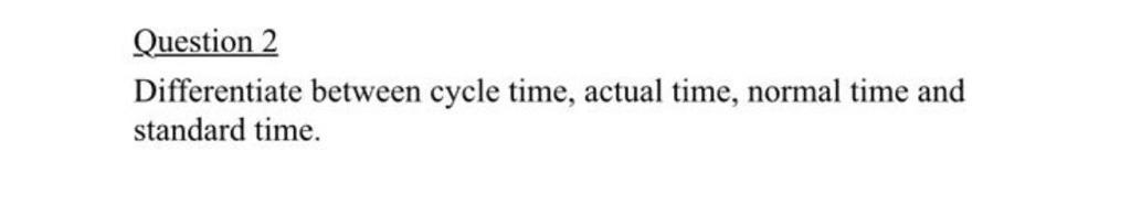 Question 2 Differentiate between cycle time,