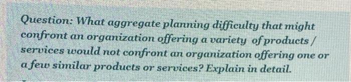 Question: What aggregate planning difficulty that