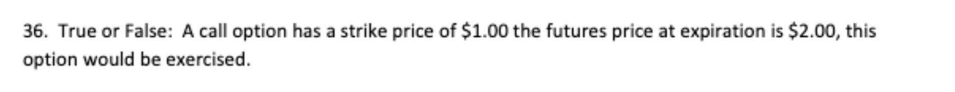 36. True or False: A call option has a strike