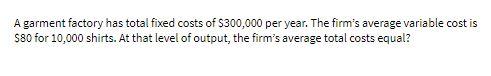 A garment factory has total fixed costs of