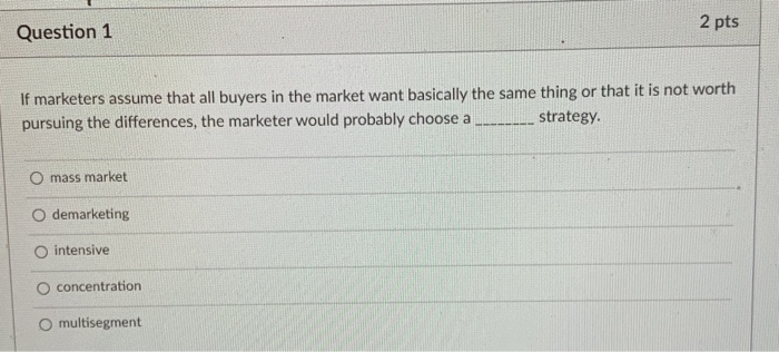 2 pts Question 1 If marketers assume that all
