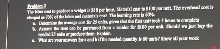 please help Problem2 The labor cost to produce a