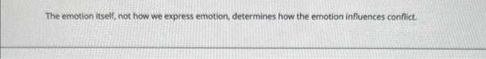 true or false? The emotion itself, not how we