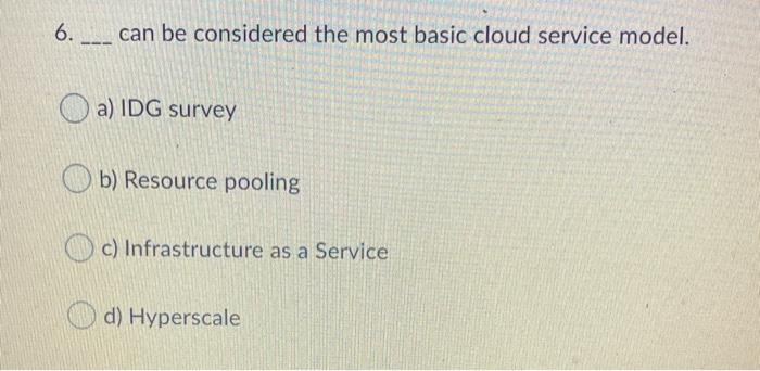 6. ___ can be considered the most basic cloud