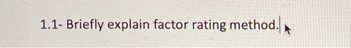1.1- Briefly explain factor rating method. In
