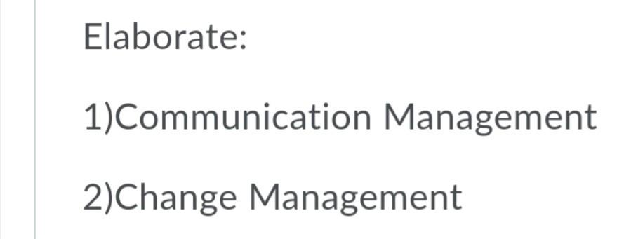 Elaborate: 1)Communication Management 2)Change