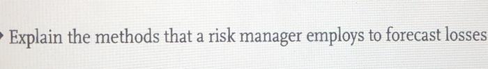 #4 - Explain the methods that a risk manager