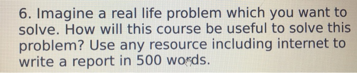 6. Imagine a real life problem which you want to