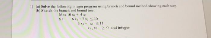 1) (a) Solve the following integer program using