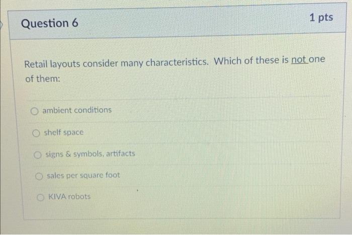1 pts Question 6 Retail layouts consider many