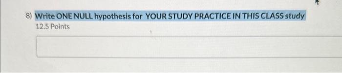 8) Write ONE NULL hypothesis for YOUR STUDY