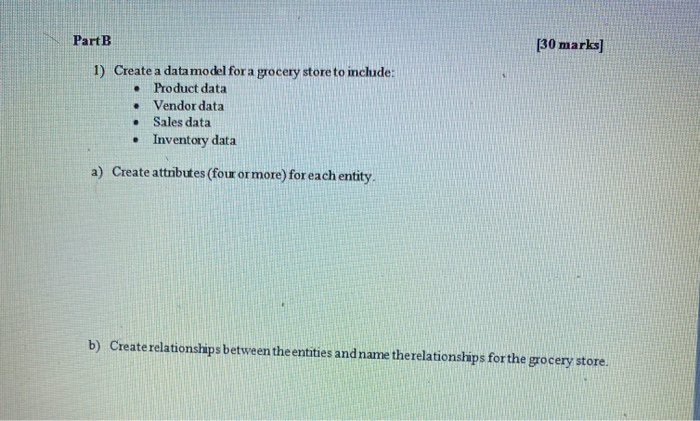 Part B [30 marks] . 1) Create a data model for a