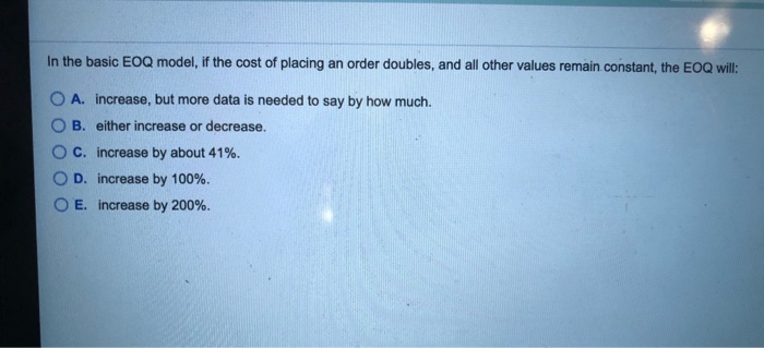 In the basic EOQ model, if the cost of placing an