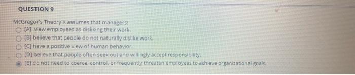 QUESTION 9 McGregor's Theory X assumes that