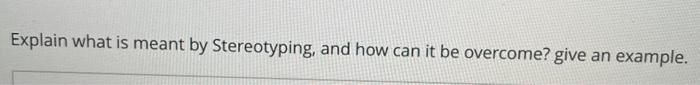 Explain what is meant by Stereotyping, and how