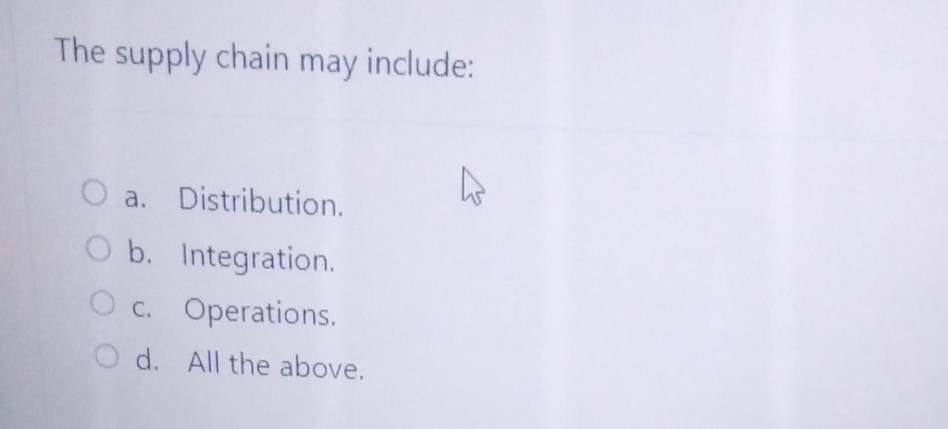 The supply chain may include: O a. Distribution.