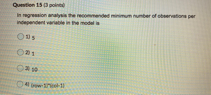 Question 15 (3 points) In regression analysis the