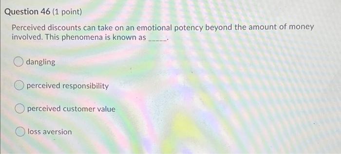 Question 46 (1 point) Perceived discounts can