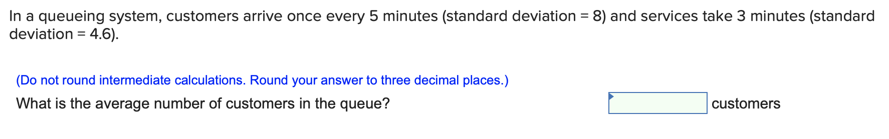In a queueing system, customers arrive once every
