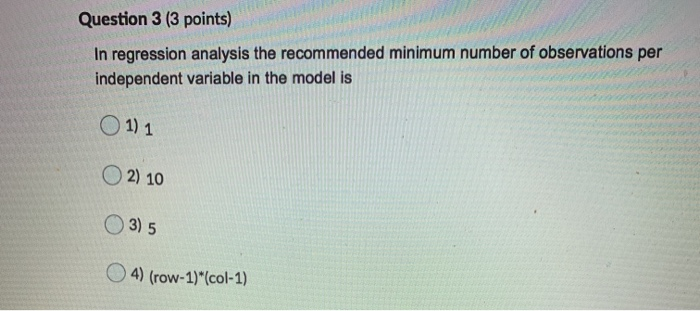 Question 3 (3 points) In regression analysis the