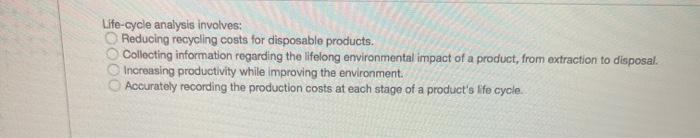 Life-cycle analysis involves: Reducing recycling